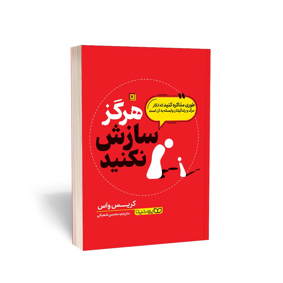کتاب هرگز سازش نکنید (طوری مذاکره کنید که انگار مرگ و زندگی‌تان وابسته به آن است) (Never Split The Difference) اثر کریس واس و به ترجمه محسن شعبانی از نشر یوشیتا